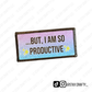 But, I am so productive- Patch