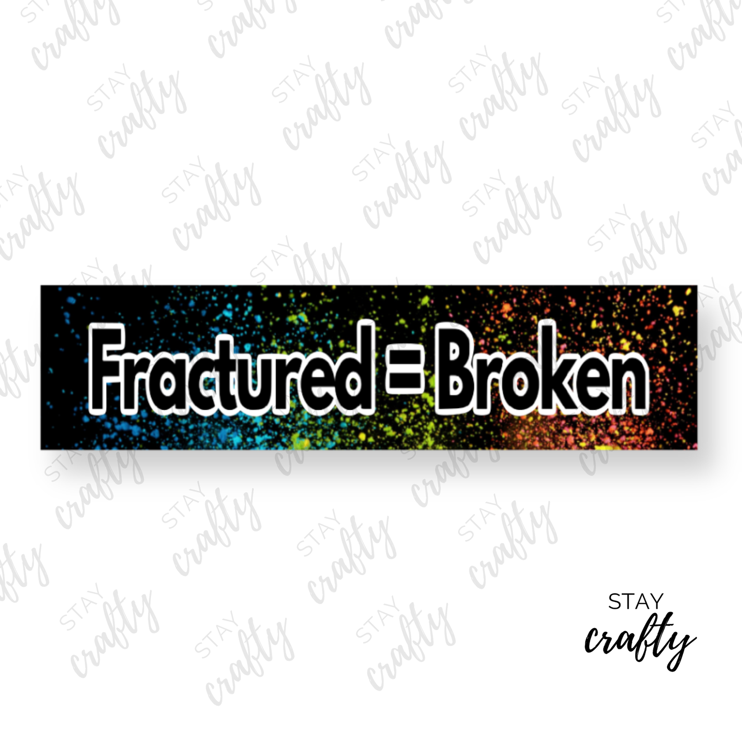 Fractured= Broken- Sticker