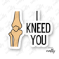 I Kneed You - Sticker