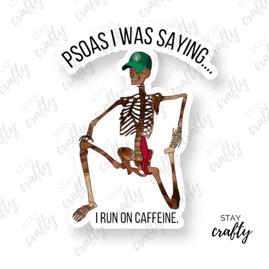 Psoas I was saying...I Run on Caffeine! - Sticker