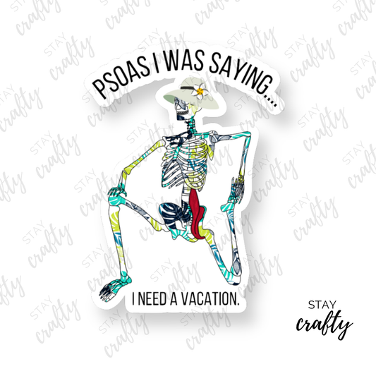Psoas I was saying...I Need a Vacation! - Sticker